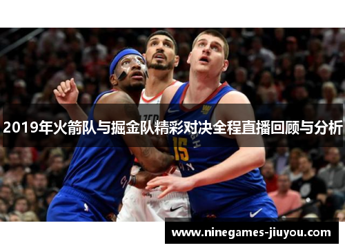 2019年火箭队与掘金队精彩对决全程直播回顾与分析